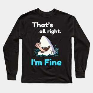 That's all right, I'm Fine Funny Meme Long Sleeve T-Shirt